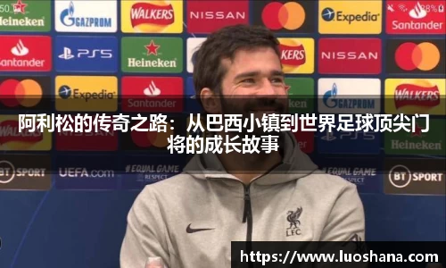 阿利松的传奇之路：从巴西小镇到世界足球顶尖门将的成长故事